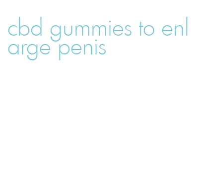 cbd gummies to enlarge penis