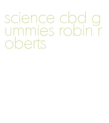 science cbd gummies robin roberts