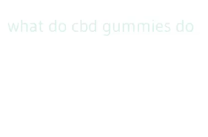 what do cbd gummies do