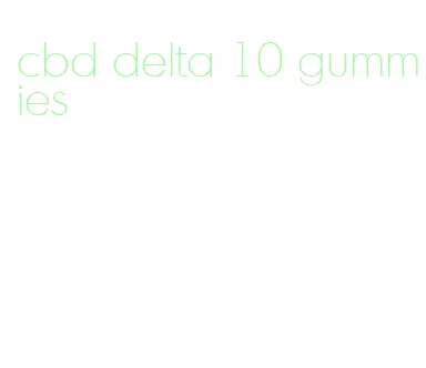 cbd delta 10 gummies