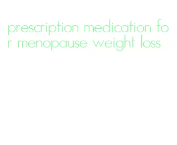 prescription medication for menopause weight loss