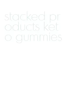 stacked products keto gummies