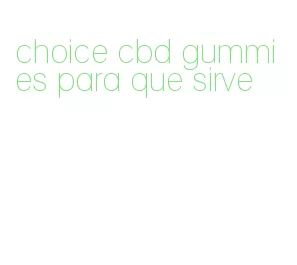 choice cbd gummies para que sirve