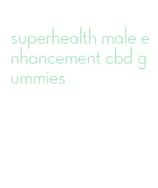 superhealth male enhancement cbd gummies