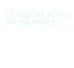 10 mg cbd 10 mg thc gummies