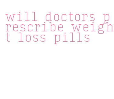 will doctors prescribe weight loss pills