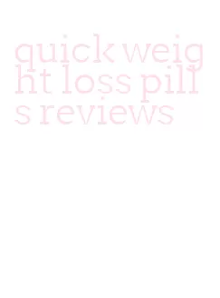 quick weight loss pills reviews