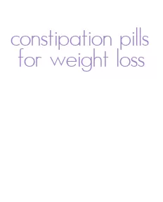 constipation pills for weight loss