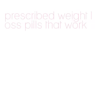 prescribed weight loss pills that work