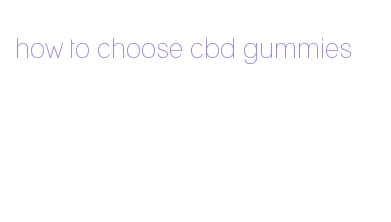 how to choose cbd gummies