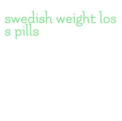 swedish weight loss pills