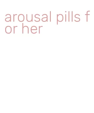 arousal pills for her