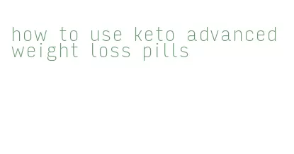 how to use keto advanced weight loss pills