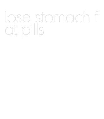 lose stomach fat pills