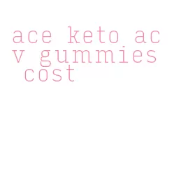 ace keto acv gummies cost