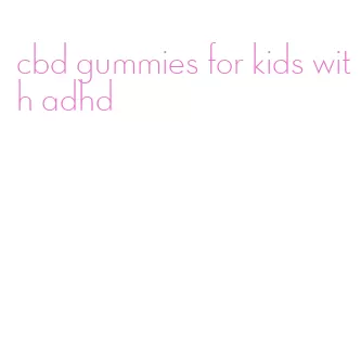 cbd gummies for kids with adhd