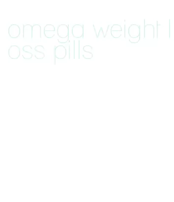 omega weight loss pills