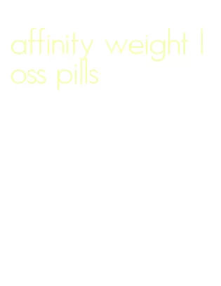 affinity weight loss pills