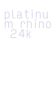 platinum rhino 24k