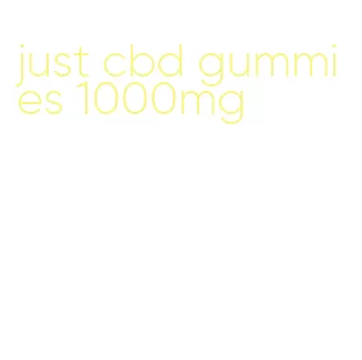 just cbd gummies 1000mg