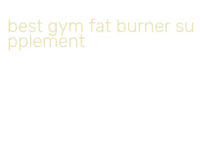 best gym fat burner supplement