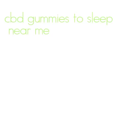 cbd gummies to sleep near me