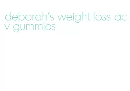 deborah's weight loss acv gummies