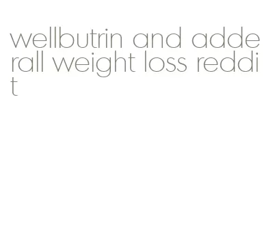 wellbutrin and adderall weight loss reddit