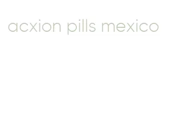 acxion pills mexico