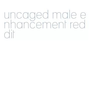 uncaged male enhancement reddit