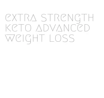 extra strength keto advanced weight loss