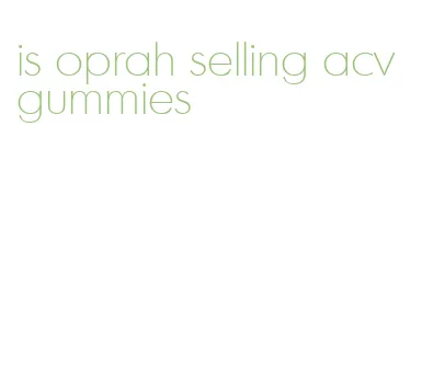 is oprah selling acv gummies