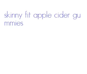 skinny fit apple cider gummies