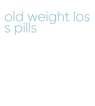 old weight loss pills