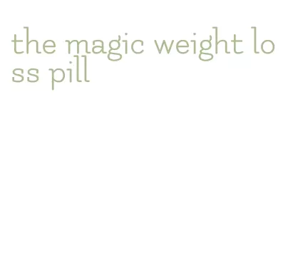 the magic weight loss pill