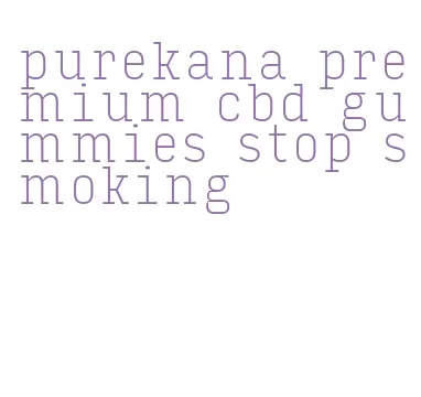 purekana premium cbd gummies stop smoking