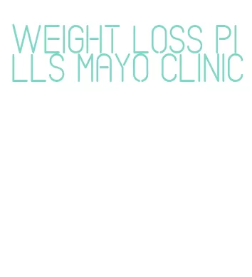 weight loss pills mayo clinic