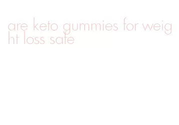 are keto gummies for weight loss safe