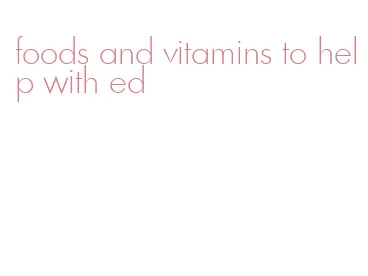 foods and vitamins to help with ed