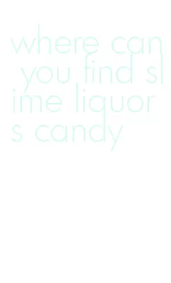 where can you find slime liquors candy