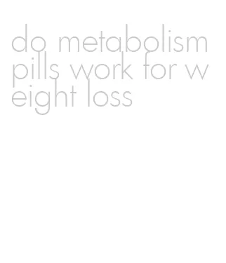 do metabolism pills work for weight loss