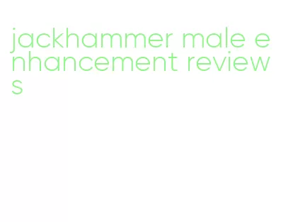 jackhammer male enhancement reviews