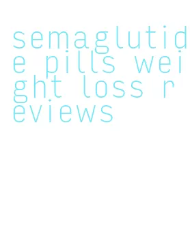 semaglutide pills weight loss reviews