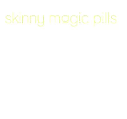 skinny magic pills