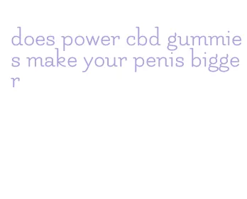 does power cbd gummies make your penis bigger