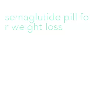 semaglutide pill for weight loss