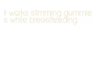 it works slimming gummies while breastfeeding