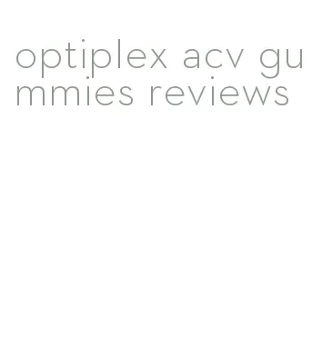 optiplex acv gummies reviews