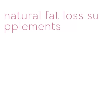 natural fat loss supplements