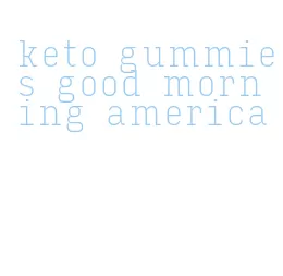 keto gummies good morning america